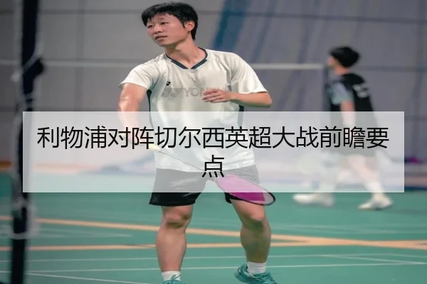 利物浦对阵切尔西英超大战前瞻要点